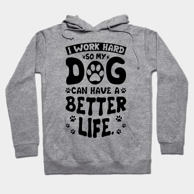 I Work Hard So My Dog Can Have A Better Life Funny Hoodie by Happy Solstice